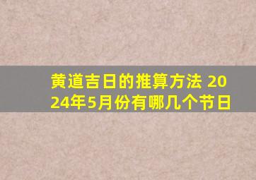 黄道吉日的推算方法 2024年5月份有哪几个节日